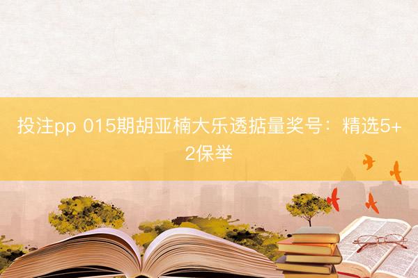 投注pp 015期胡亚楠大乐透掂量奖号：精选5+2保举
